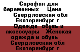 Сарафан для беременных  › Цена ­ 1 300 - Свердловская обл., Екатеринбург г. Одежда, обувь и аксессуары » Женская одежда и обувь   . Свердловская обл.,Екатеринбург г.